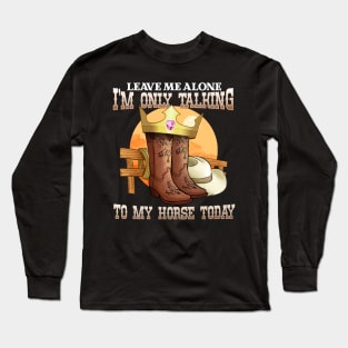 Leave Me Alone I'm Only Talking To My Horse Today Long Sleeve T-Shirt